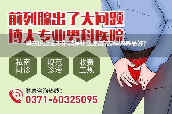 男东说念主不射精是什么原因?怎样调养最好?